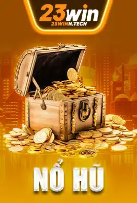 Nổ hũ 23Win - Trò chơi quay hũ hấp dẫn với cơ hội thắng lớn